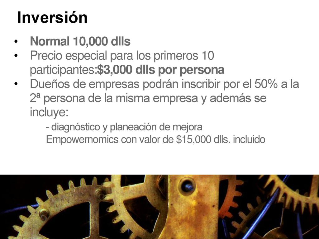Inversión Normal 10,000 dlls. Precio especial para los primeros 10 participantes:$3,000 dlls por persona.