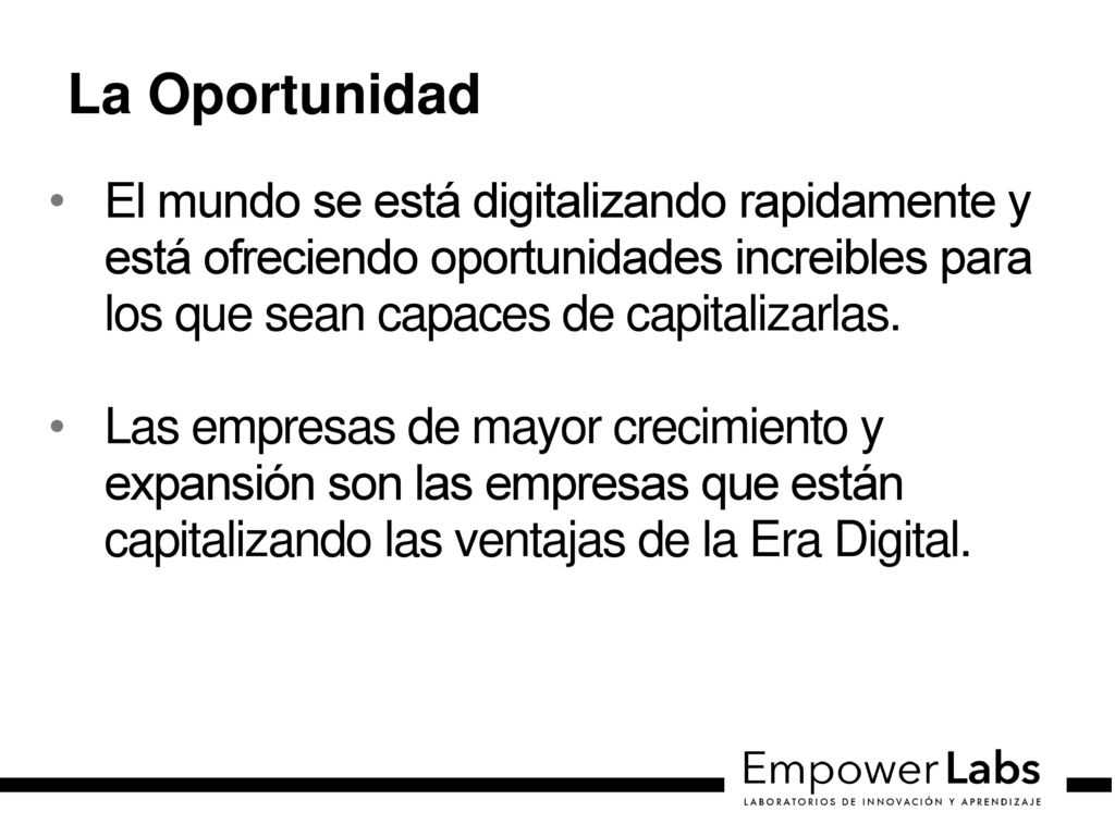La Oportunidad El mundo se está digitalizando rapidamente y está ofreciendo oportunidades increibles para los que sean capaces de capitalizarlas.