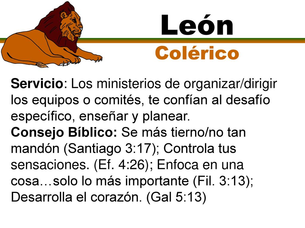 León Colérico. Servicio: Los ministerios de organizar/dirigir los equipos o comités, te confían al desafío específico, enseñar y planear.