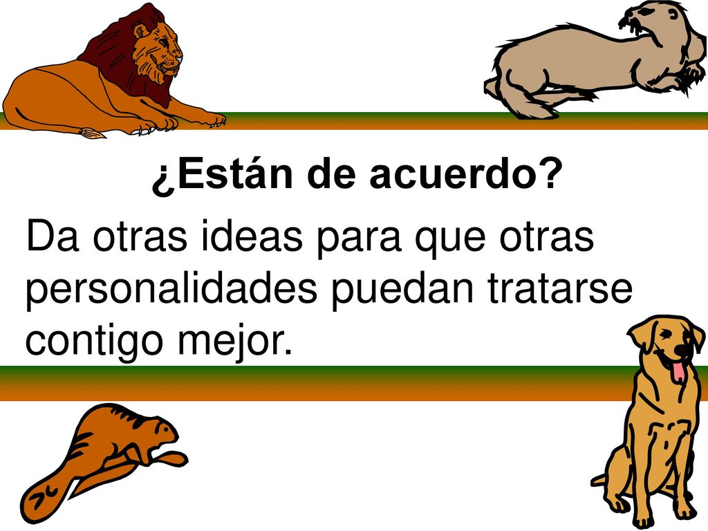 ¿Están de acuerdo Da otras ideas para que otras personalidades puedan tratarse contigo mejor.