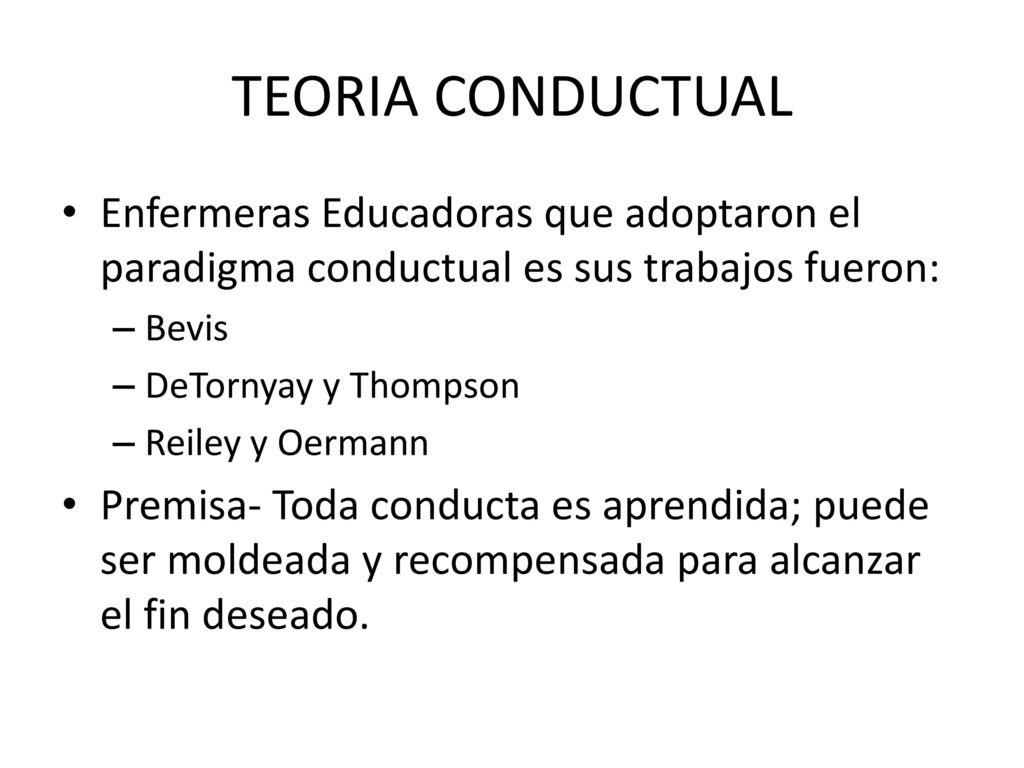 TEORIA CONDUCTUAL Enfermeras Educadoras que adoptaron el paradigma conductual es sus trabajos fueron: