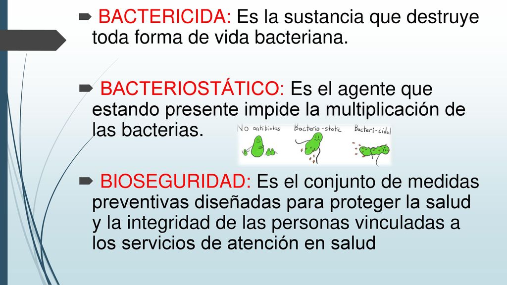 BACTERICIDA: Es la sustancia que destruye toda forma de vida bacteriana.