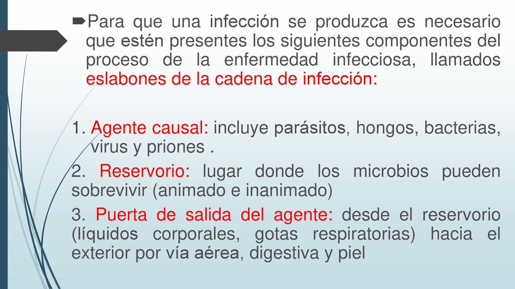 Para que una infección se produzca es necesario que estén presentes los siguientes componentes del proceso de la enfermedad infecciosa, llamados eslabones de la cadena de infección: