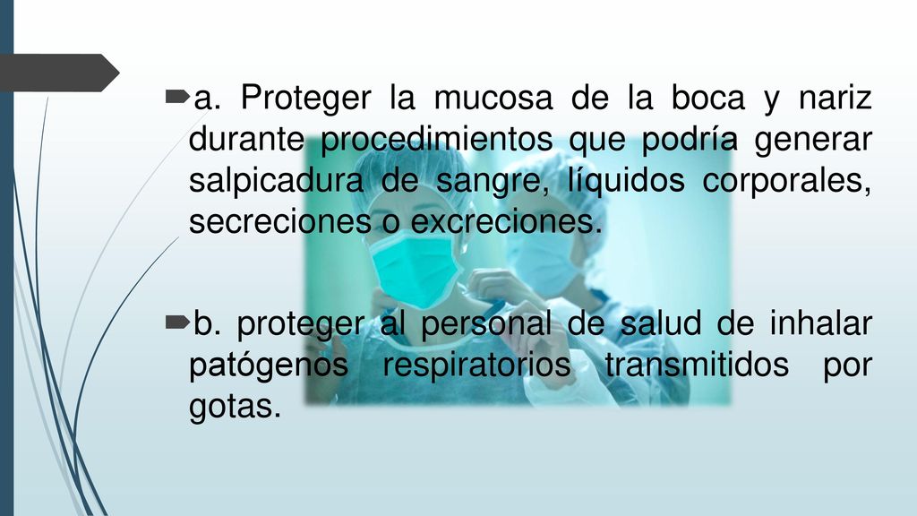 a. Proteger la mucosa de la boca y nariz durante procedimientos que podría generar salpicadura de sangre, líquidos corporales, secreciones o excreciones.