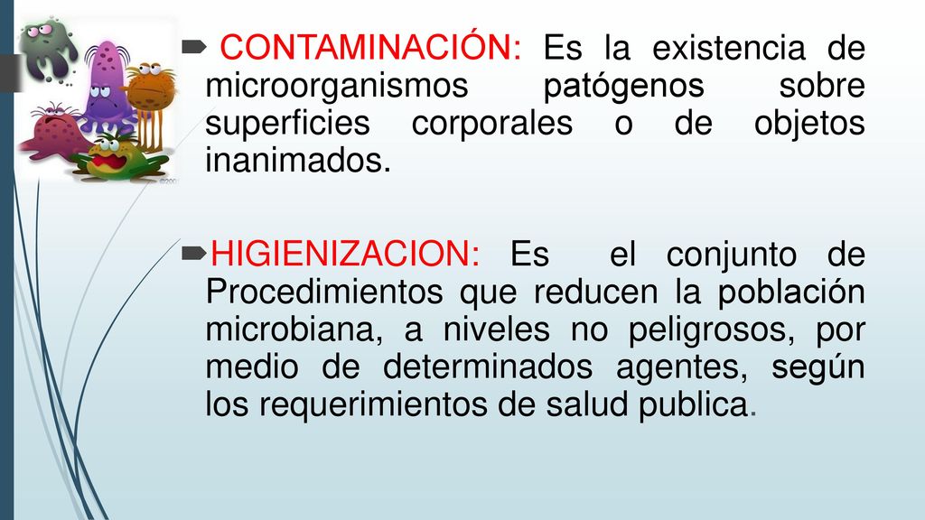 CONTAMINACIÓN: Es la existencia de microorganismos patógenos sobre superficies corporales o de objetos inanimados.