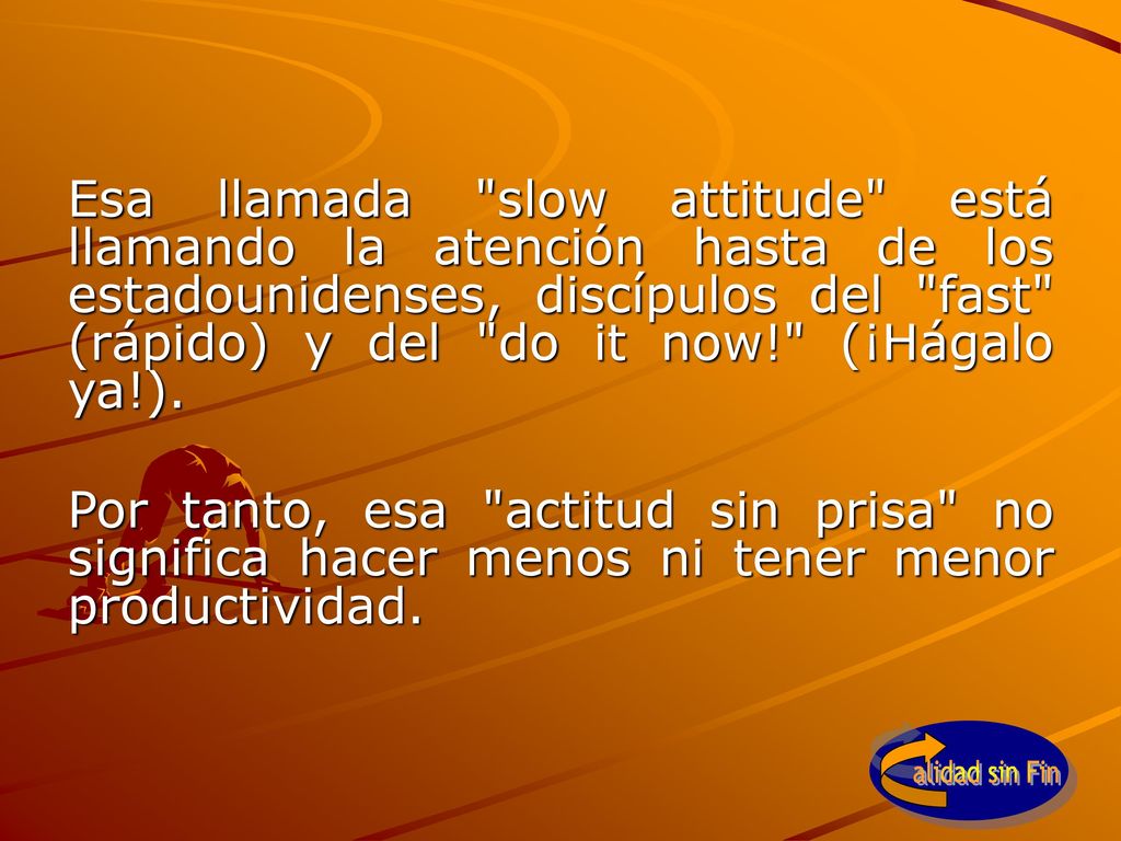 Esa llamada slow attitude está llamando la atención hasta de los estadounidenses, discípulos del fast (rápido) y del do it now! (¡Hágalo ya!).