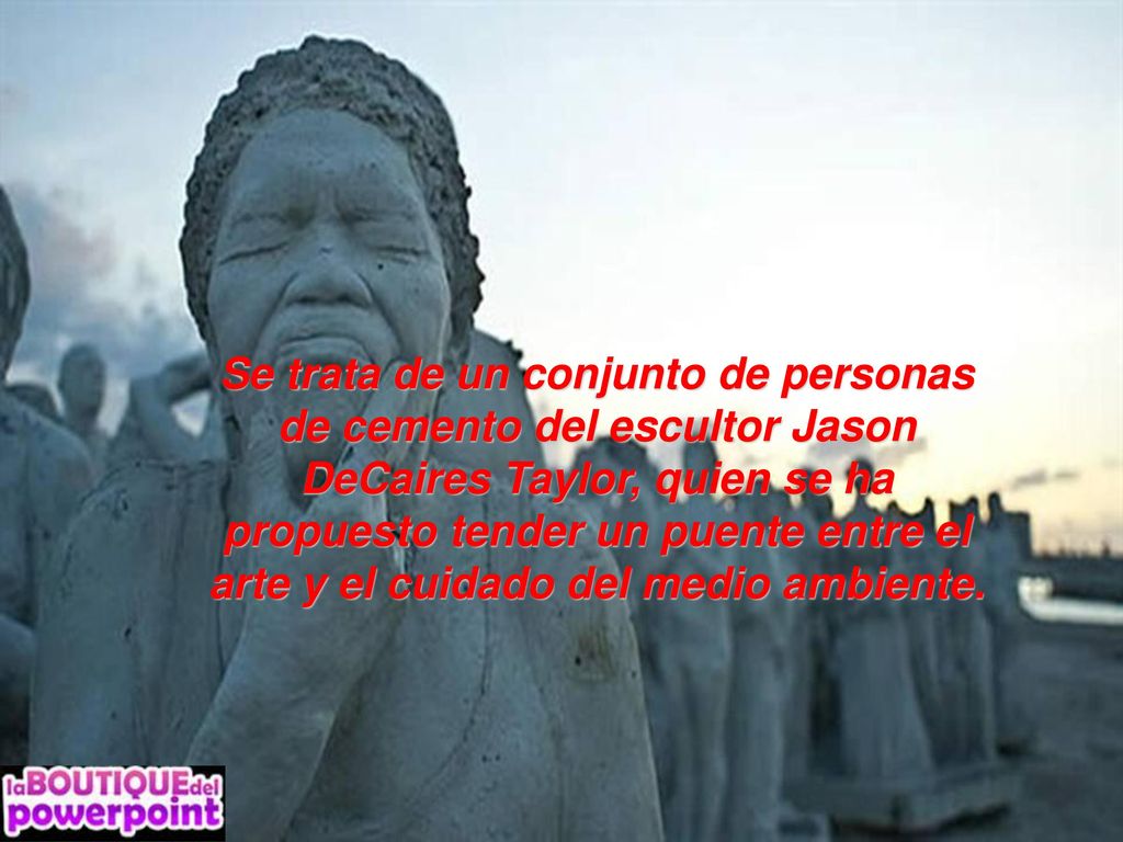 Se trata de un conjunto de personas de cemento del escultor Jason DeCaires Taylor, quien se ha propuesto tender un puente entre el arte y el cuidado del medio ambiente.