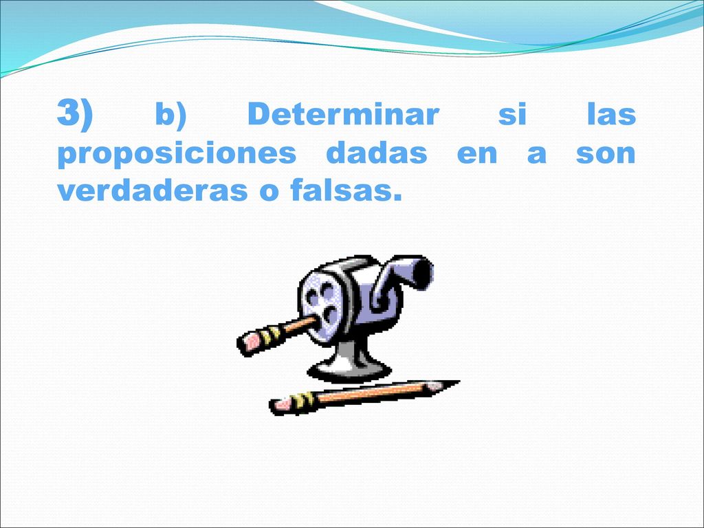 3) b) Determinar si las proposiciones dadas en a son verdaderas o falsas.