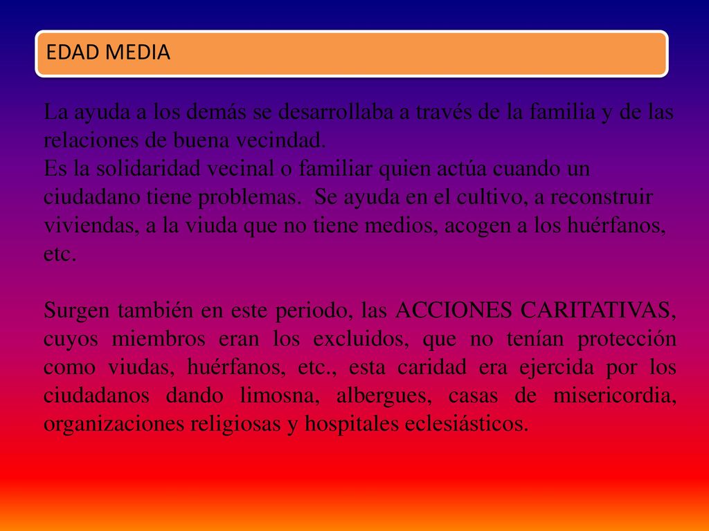 EDAD MEDIA La ayuda a los demás se desarrollaba a través de la familia y de las relaciones de buena vecindad.