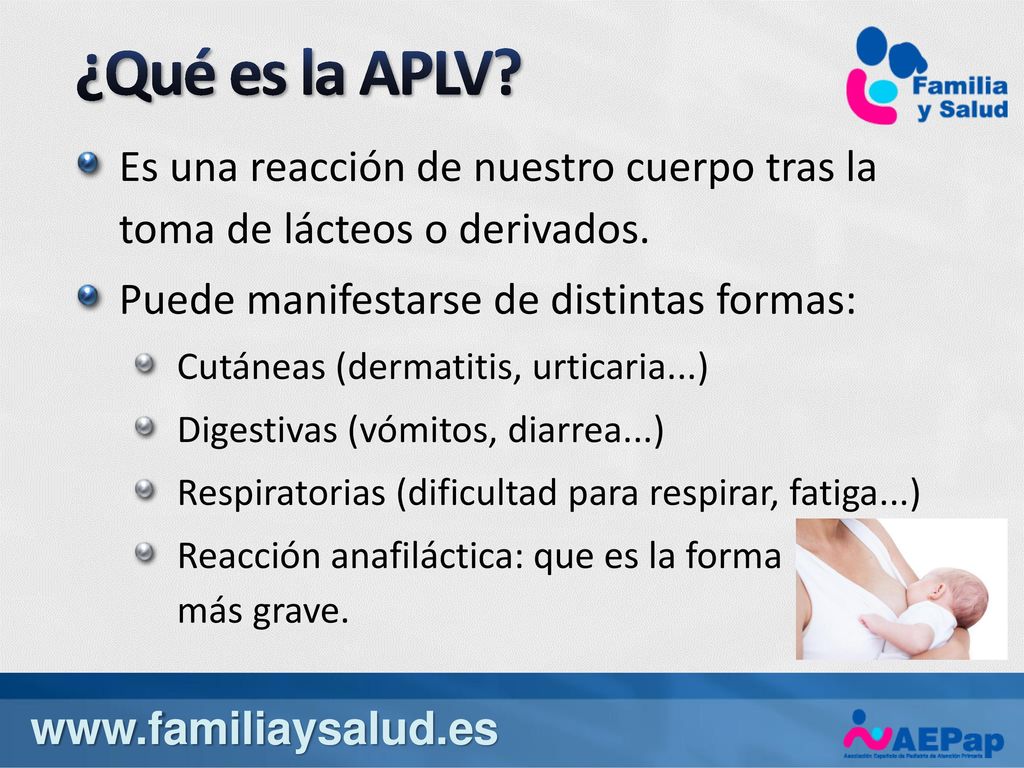¿Qué es la APLV Es una reacción de nuestro cuerpo tras la toma de lácteos o derivados. Puede manifestarse de distintas formas: