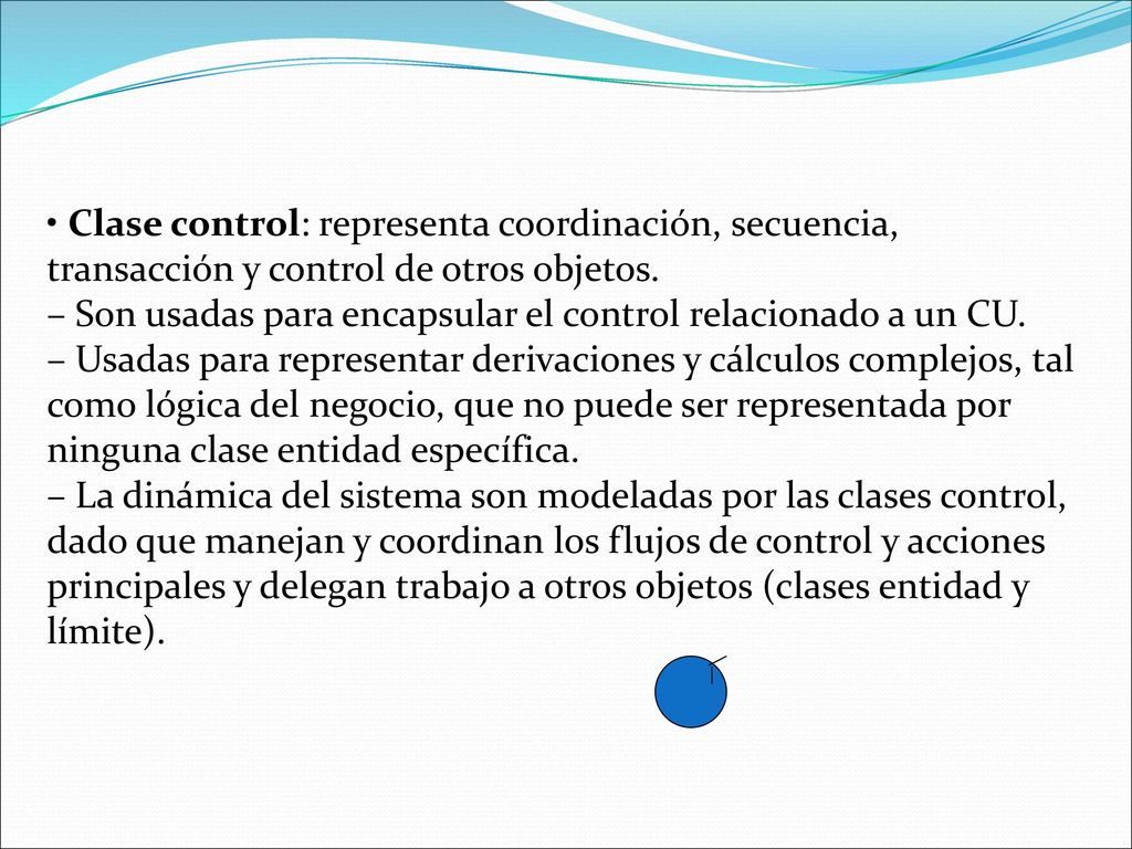 • Clase control: representa coordinación, secuencia, transacción y control de otros objetos.