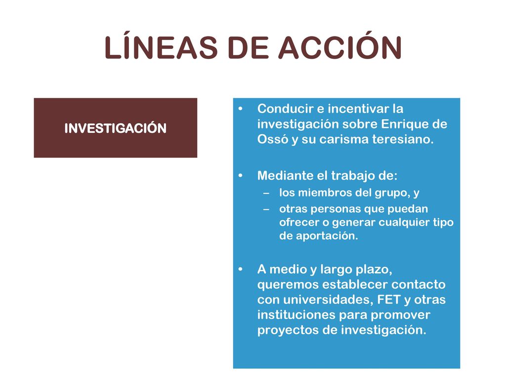 LÍNEAS DE ACCIÓN INVESTIGACIÓN. Conducir e incentivar la investigación sobre Enrique de Ossó y su carisma teresiano.