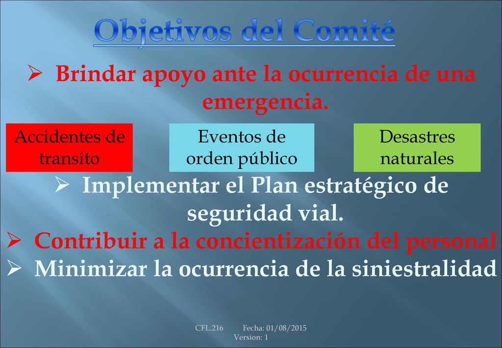 Objetivos del Comité Brindar apoyo ante la ocurrencia de una emergencia. Implementar el Plan estratégico de seguridad vial.