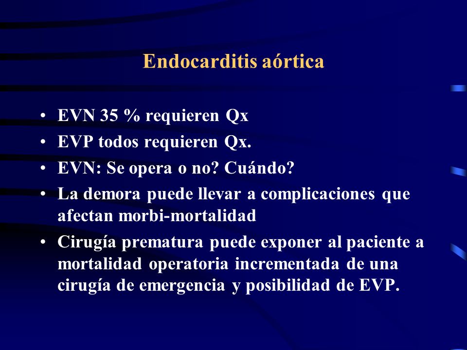Endocarditis aórtica EVN 35 % requieren Qx EVP todos requieren Qx.