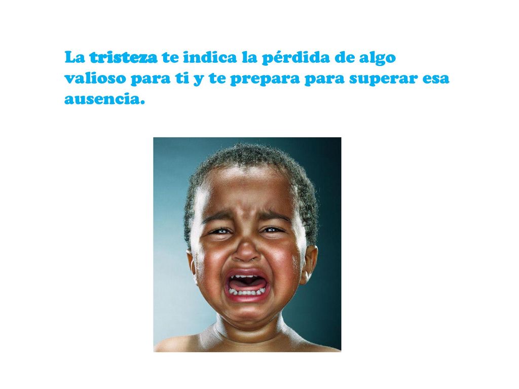 La tristeza te indica la pérdida de algo valioso para ti y te prepara para superar esa ausencia.