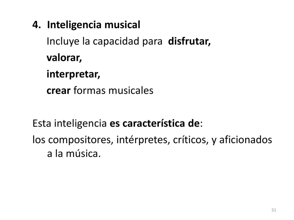 Inteligencia musical Incluye la capacidad para disfrutar, valorar, interpretar, crear formas musicales.
