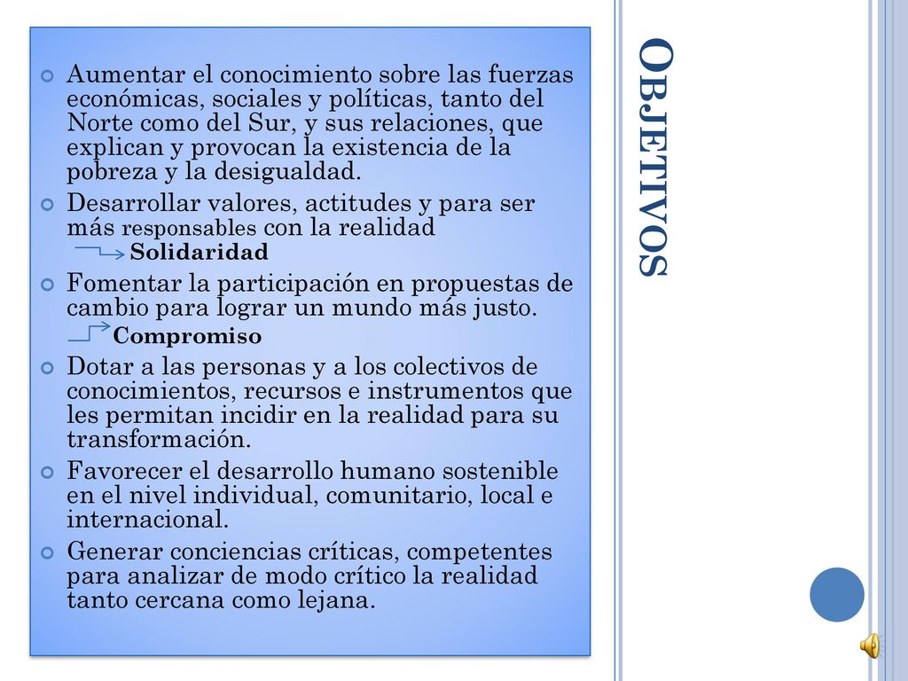 Aumentar el conocimiento sobre las fuerzas económicas, sociales y políticas, tanto del Norte como del Sur, y sus relaciones, que explican y provocan la existencia de la pobreza y la desigualdad.