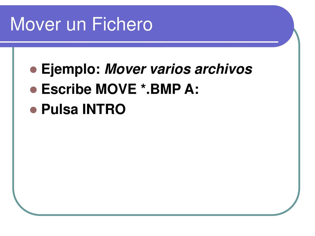 Mover un Fichero Ejemplo: Mover varios archivos Escribe MOVE *.BMP A: