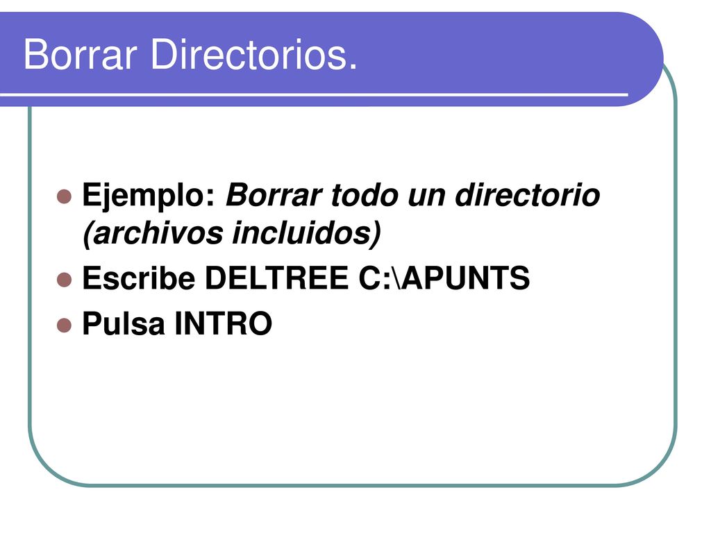 Borrar Directorios. Ejemplo: Borrar todo un directorio (archivos incluidos) Escribe DELTREE C:\APUNTS.
