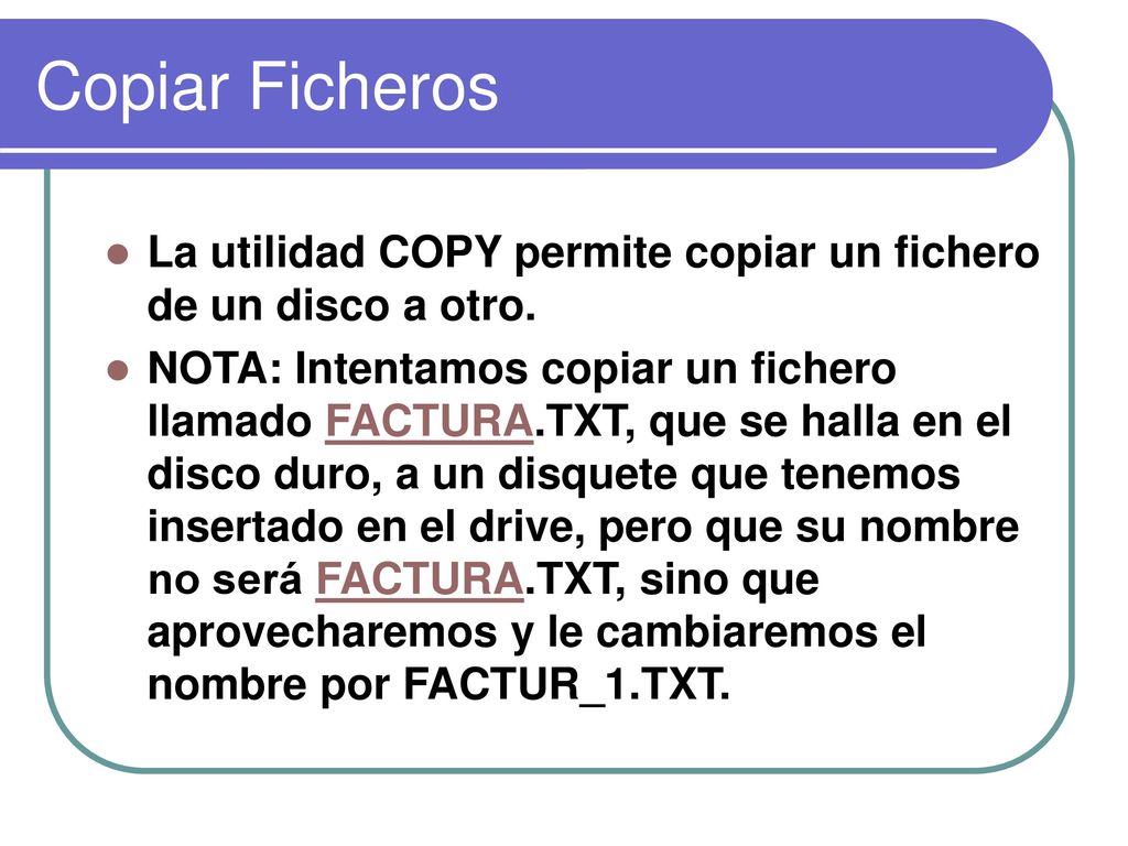 Copiar Ficheros La utilidad COPY permite copiar un fichero de un disco a otro.