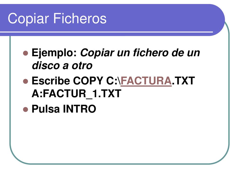 Copiar Ficheros Ejemplo: Copiar un fichero de un disco a otro