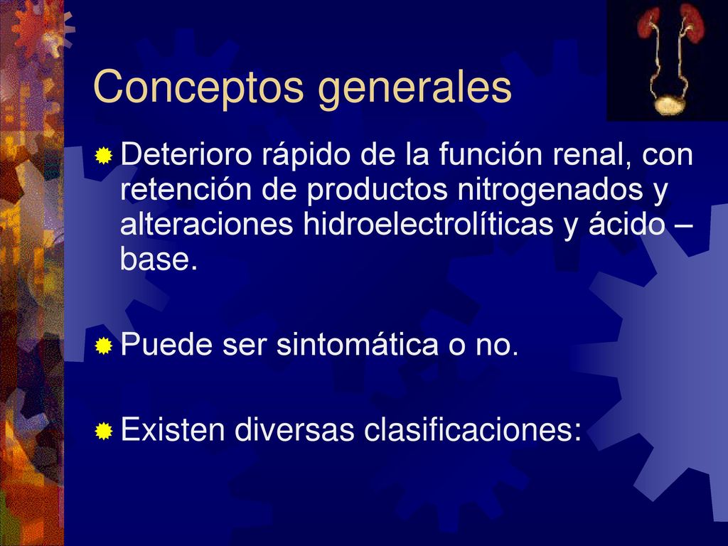 Conceptos generales Deterioro rápido de la función renal, con retención de productos nitrogenados y alteraciones hidroelectrolíticas y ácido – base.