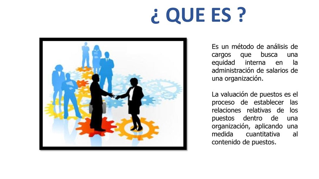 ¿ QUE ES Es un método de análisis de cargos que busca una equidad interna en la administración de salarios de una organización.