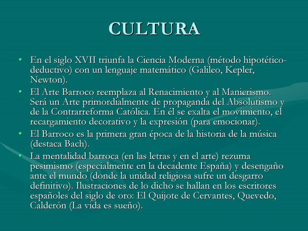 CULTURA En el siglo XVII triunfa la Ciencia Moderna (método hipotético-deductivo) con un lenguaje matemático (Galileo, Kepler, Newton).