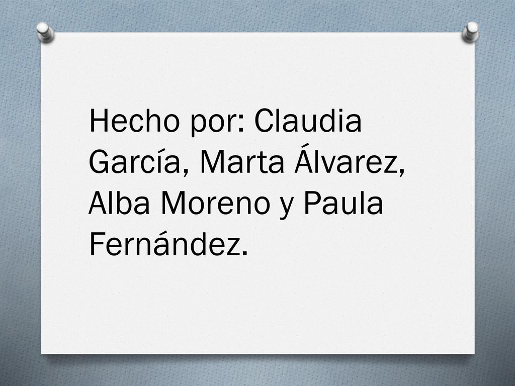 Hecho por: Claudia García, Marta Álvarez, Alba Moreno y Paula Fernández.
