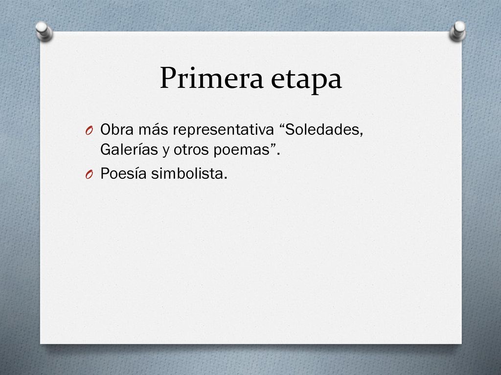 Primera etapa Obra más representativa Soledades, Galerías y otros poemas . Poesía simbolista.