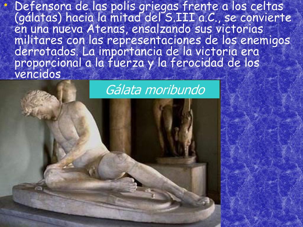 Defensora de las polis griegas frente a los celtas (gálatas) hacia la mitad del S.III a.C., se convierte en una nueva Atenas, ensalzando sus victorias militares con las representaciones de los enemigos derrotados. La importancia de la victoria era proporcional a la fuerza y la ferocidad de los vencidos