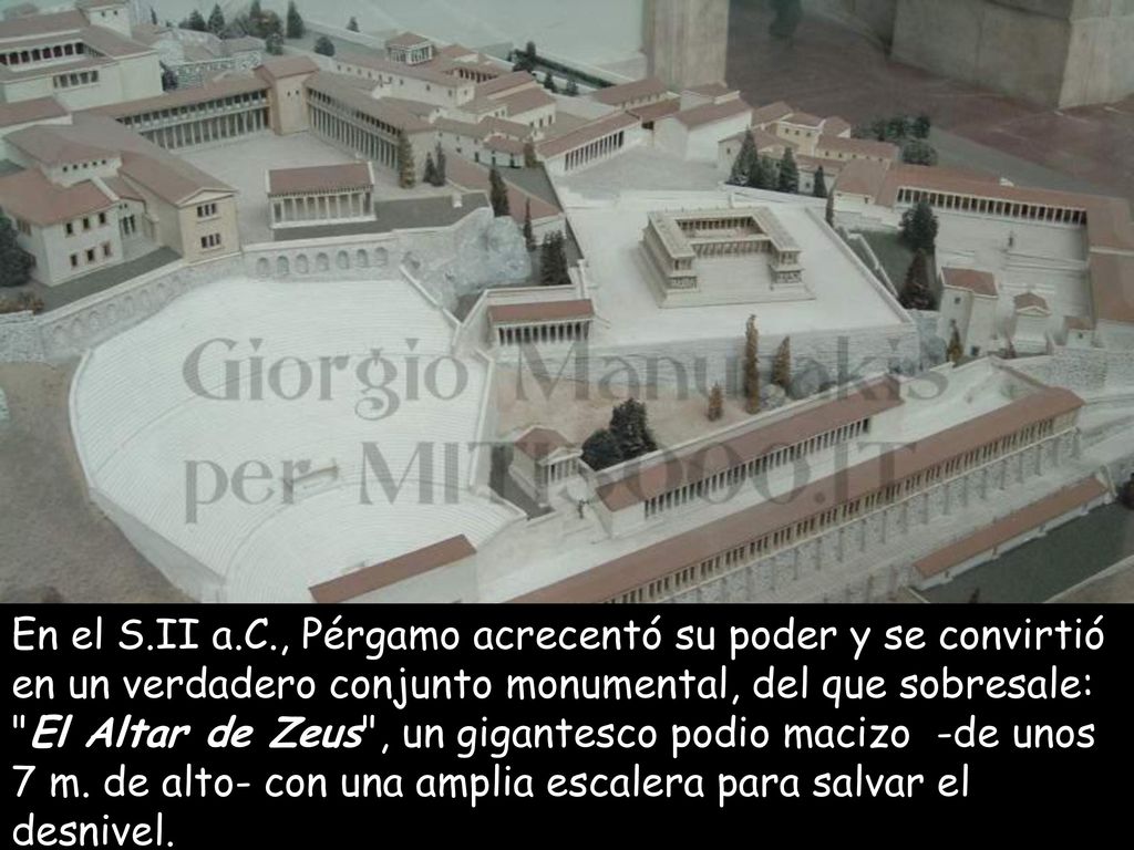 En el S.II a.C., Pérgamo acrecentó su poder y se convirtió en un verdadero conjunto monumental, del que sobresale: El Altar de Zeus , un gigantesco podio macizo -de unos 7 m.