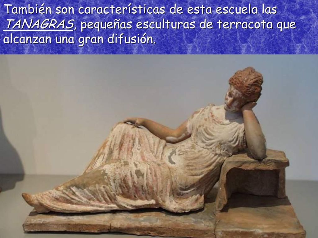 También son características de esta escuela las TANAGRAS, pequeñas esculturas de terracota que alcanzan una gran difusión.
