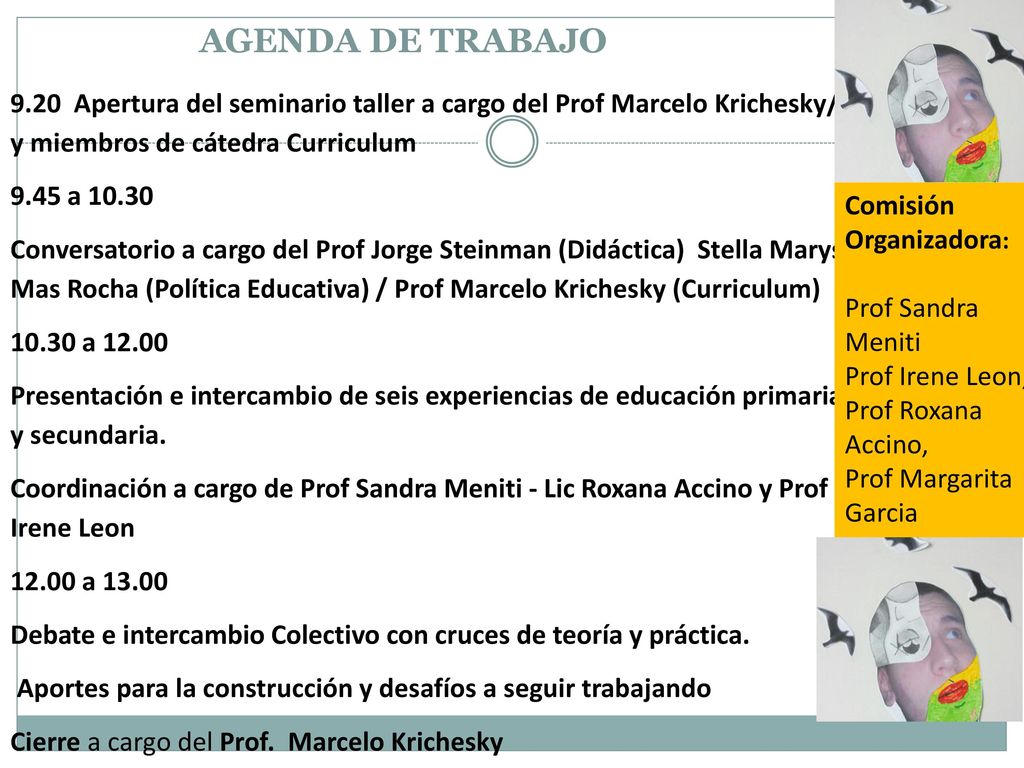 AGENDA DE TRABAJO 9.20 Apertura del seminario taller a cargo del Prof Marcelo Krichesky/ y miembros de cátedra Curriculum.