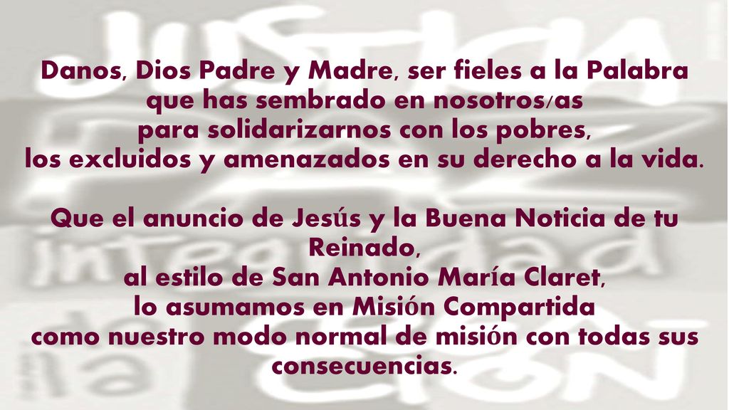 Danos, Dios Padre y Madre, ser fieles a la Palabra que has sembrado en nosotros/as para solidarizarnos con los pobres, los excluidos y amenazados en su derecho a la vida.