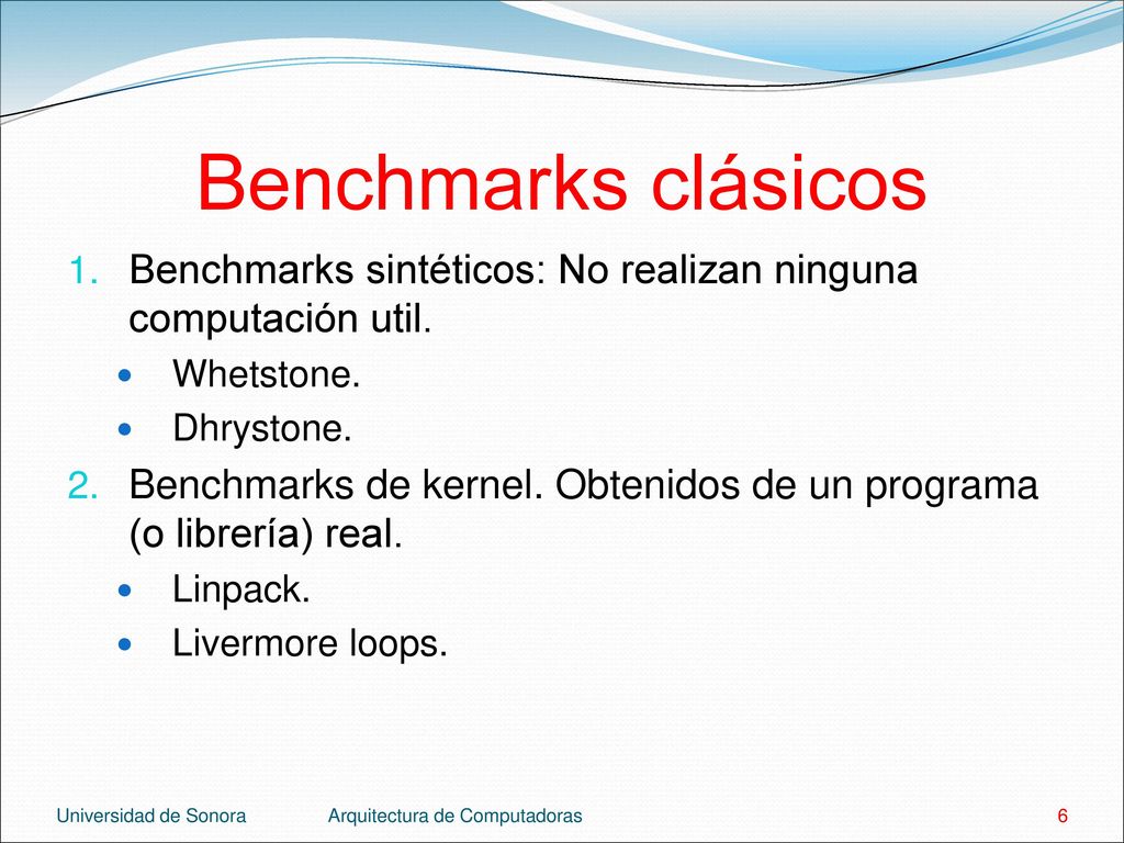 Benchmarks clásicos Benchmarks sintéticos: No realizan ninguna computación util. Whetstone. Dhrystone.