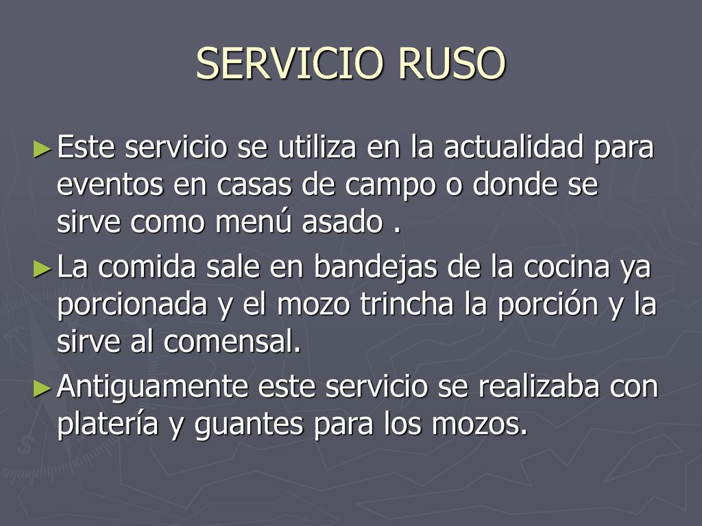SERVICIO RUSO Este servicio se utiliza en la actualidad para eventos en casas de campo o donde se sirve como menú asado .