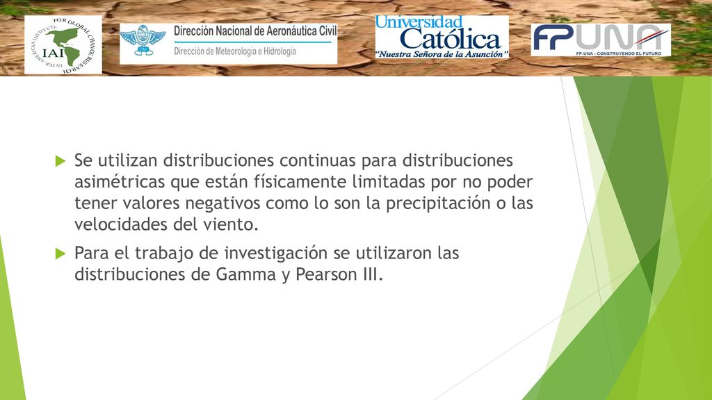 Se utilizan distribuciones continuas para distribuciones asimétricas que están físicamente limitadas por no poder tener valores negativos como lo son la precipitación o las velocidades del viento.
