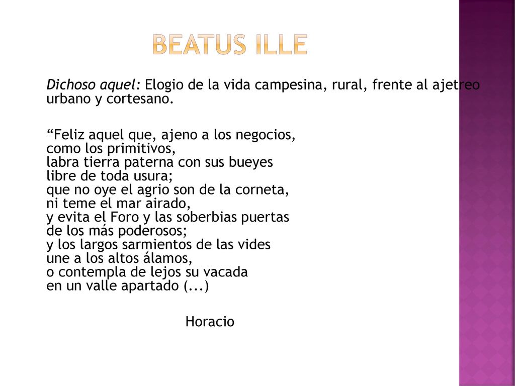 BEATUS ILLE Dichoso aquel: Elogio de la vida campesina, rural, frente al ajetreo urbano y cortesano.