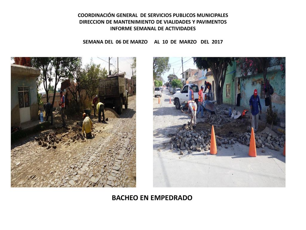 COORDINACIÓN GENERAL DE SERVICIOS PUBLICOS MUNICIPALES DIRECCION DE MANTENIMIENTO DE VIALIDADES Y PAVIMENTOS INFORME SEMANAL DE ACTIVIDADES SEMANA DEL 06 DE MARZO AL 10 DE MARZO DEL 2017