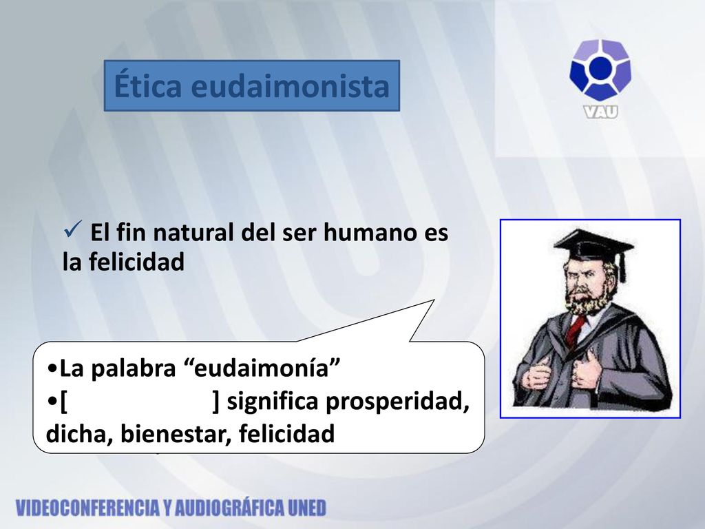 Ética eudaimonista El fin natural del ser humano es la felicidad