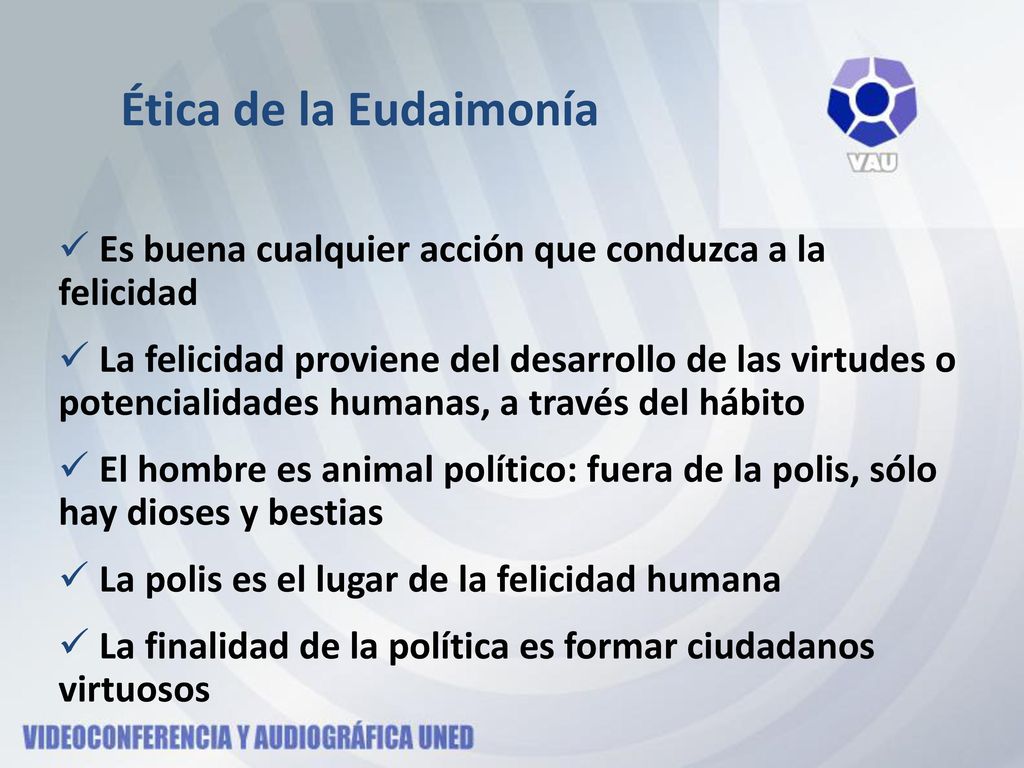 Ética de la Eudaimonía Es buena cualquier acción que conduzca a la felicidad.