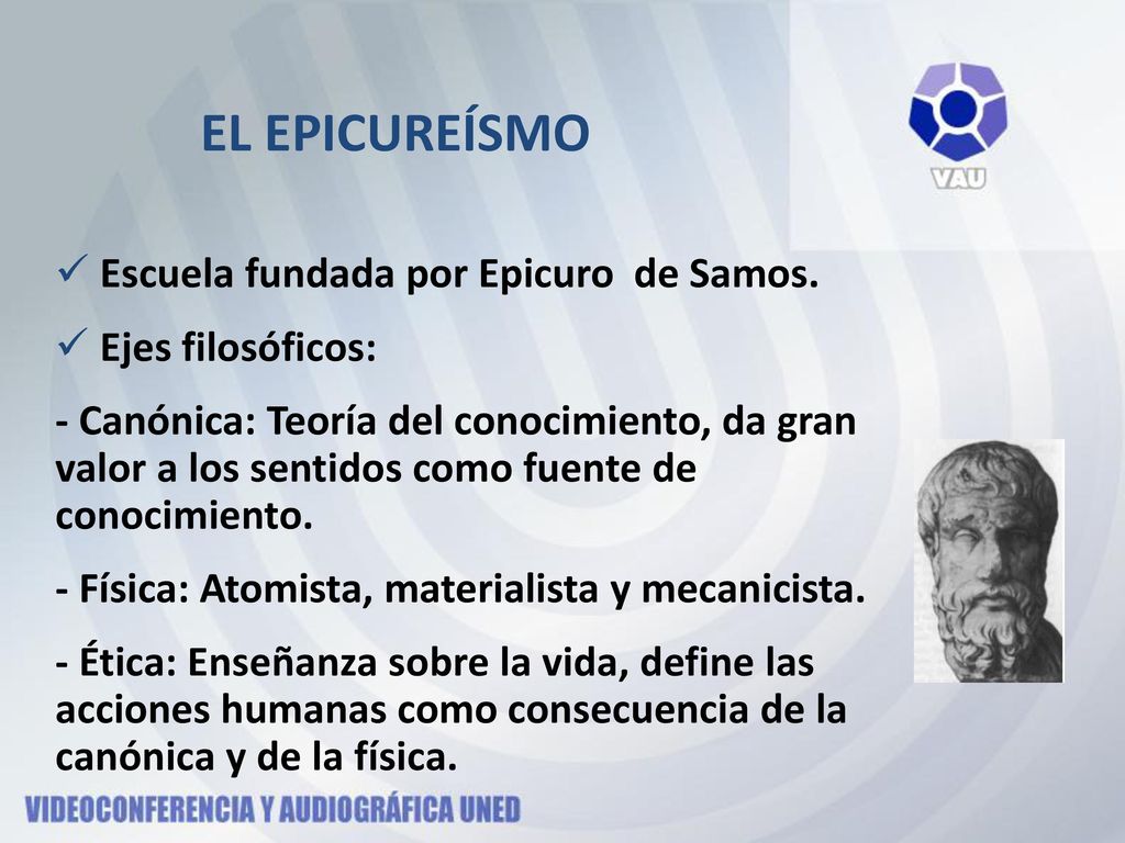 EL EPICUREÍSMO Escuela fundada por Epicuro de Samos. Ejes filosóficos: