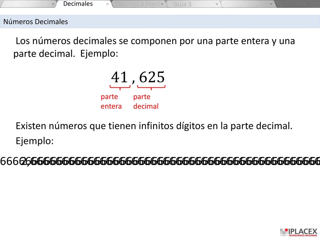Decimales Decimal a Fracc. Guía 3. Números Decimales. Los números decimales se componen por una parte entera y una parte decimal.