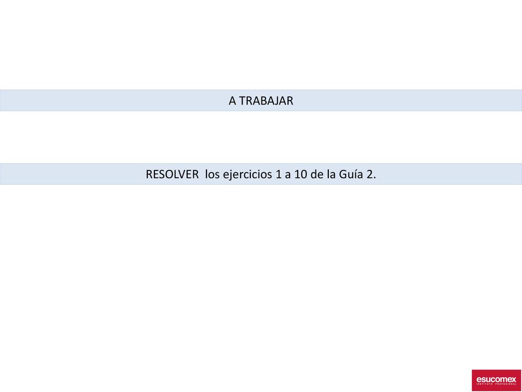 RESOLVER los ejercicios 1 a 10 de la Guía 2.