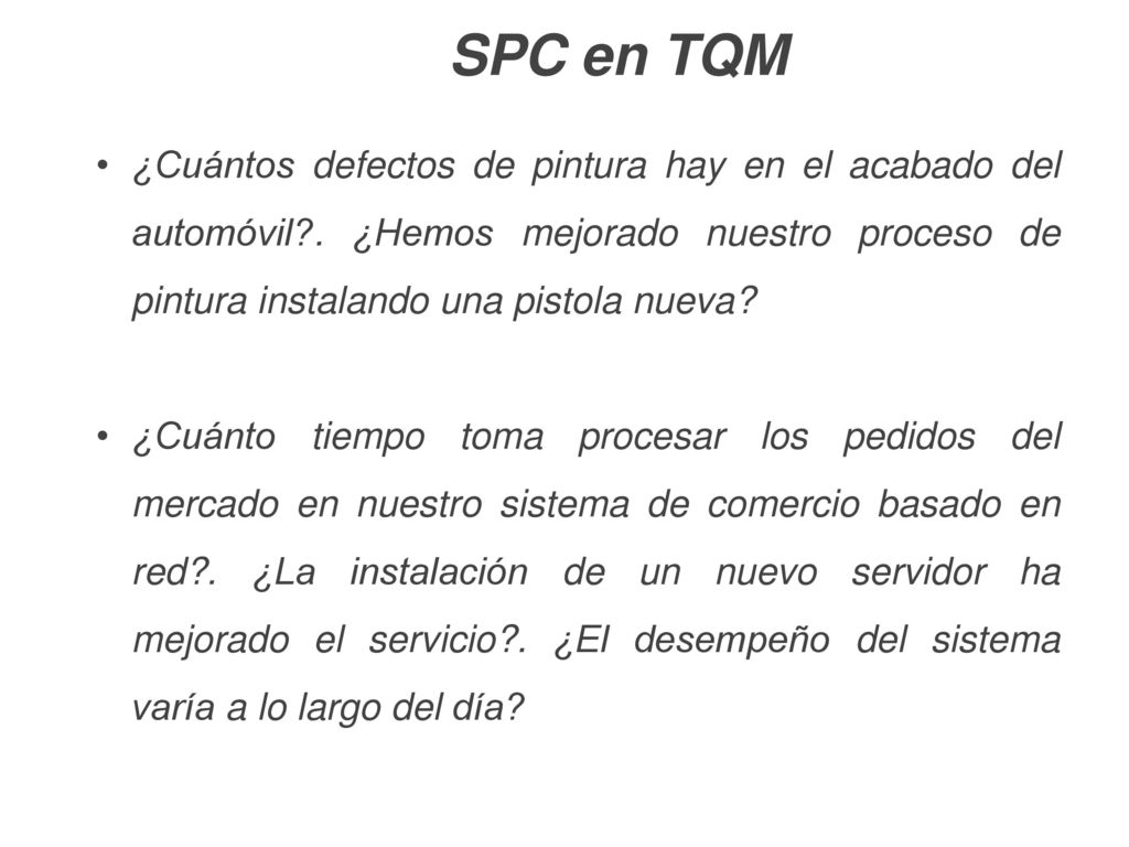 SPC en TQM ¿Cuántos defectos de pintura hay en el acabado del automóvil . ¿Hemos mejorado nuestro proceso de pintura instalando una pistola nueva