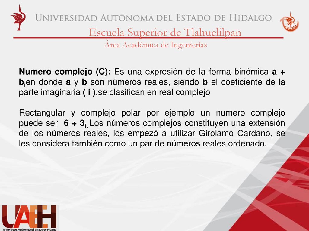 Numero complejo (C): Es una expresión de la forma binómica a + bien donde a y b son números reales, siendo b el coeficiente de la parte imaginaria ( i ),se clasifican en real complejo