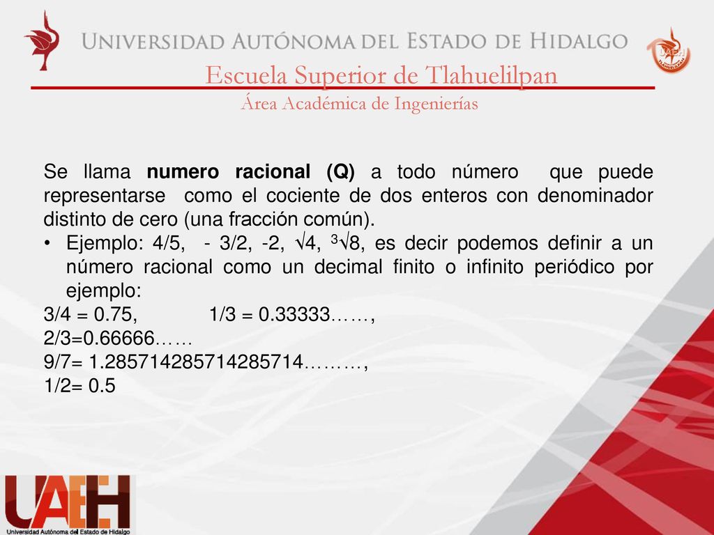 Se llama numero racional (Q) a todo número que puede representarse como el cociente de dos enteros con denominador distinto de cero (una fracción común).