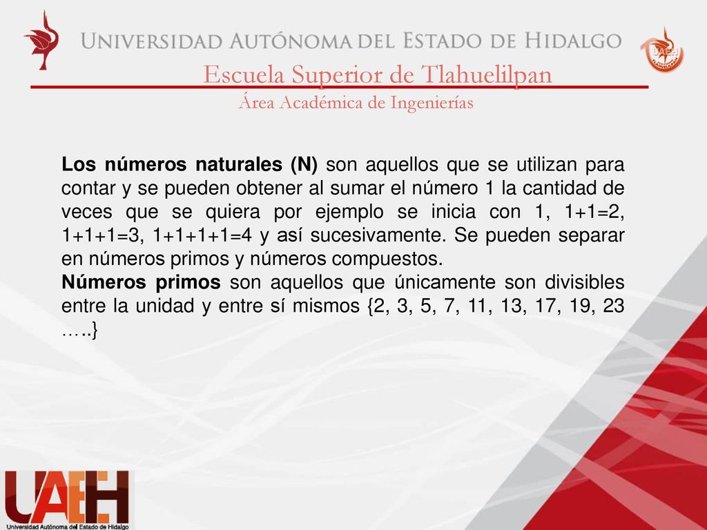 Los números naturales (N) son aquellos que se utilizan para contar y se pueden obtener al sumar el número 1 la cantidad de veces que se quiera por ejemplo se inicia con 1, 1+1=2, 1+1+1=3, =4 y así sucesivamente. Se pueden separar en números primos y números compuestos.