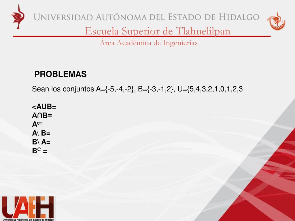 PROBLEMAS Sean los conjuntos A={-5,-4,-2}, B={-3,-1,2}, U={5,4,3,2,1,0,1,2,3. <AUB= A∩B= Ac= A\ B=